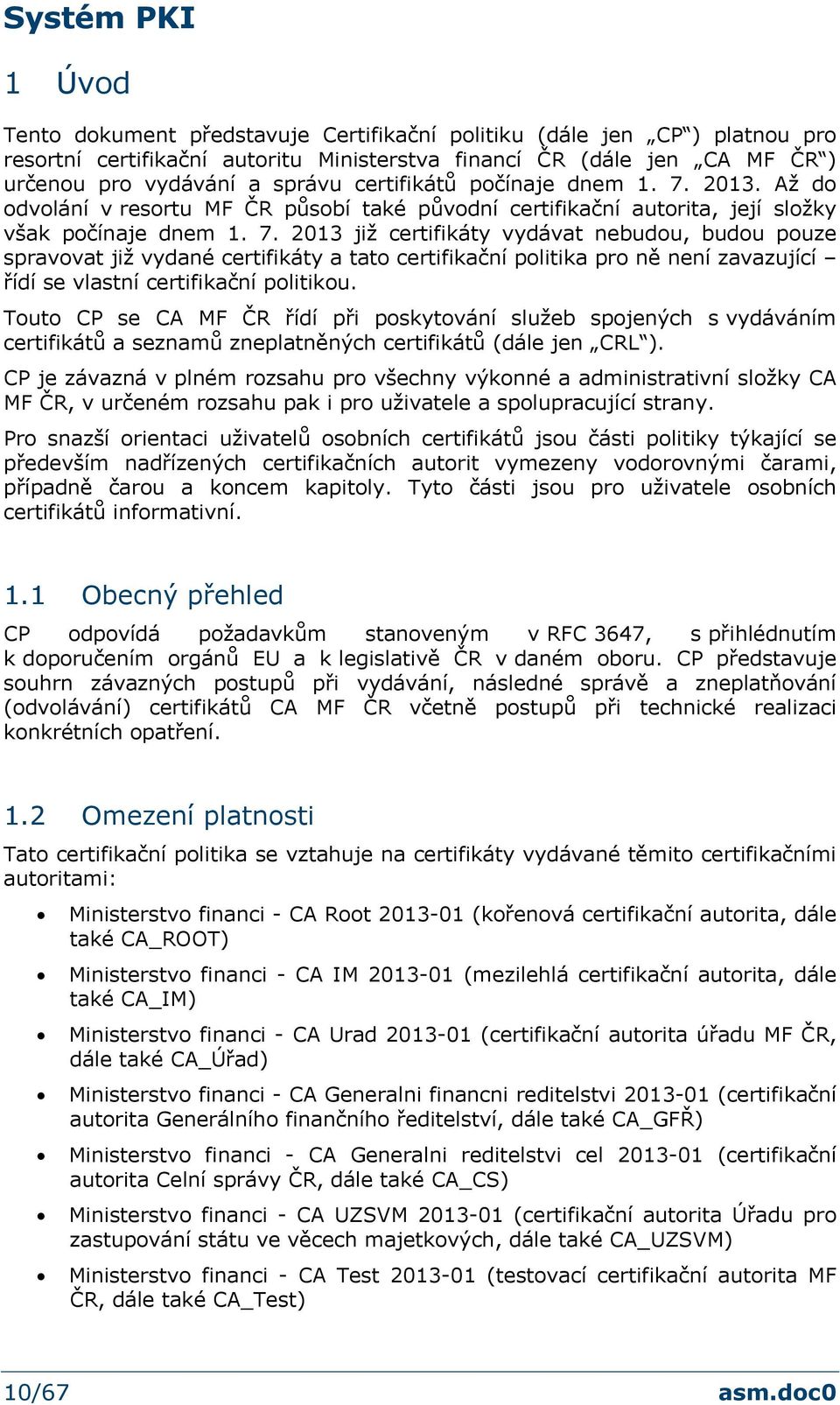 2013. Až do odvolání v resortu MF ČR působí také původní certifikační autorita, její složky však počínaje dnem 1. 7.