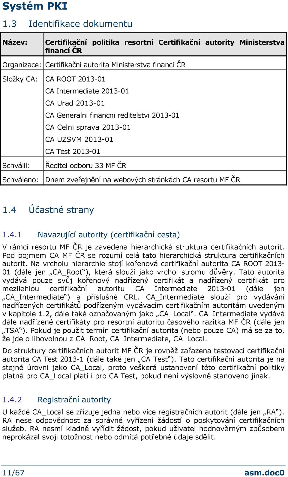 webových stránkách CA resortu MF ČR 1.4 Účastné strany 1.4.1 Navazující autority (certifikační cesta) V rámci resortu MF ČR je zavedena hierarchická struktura certifikačních autorit.