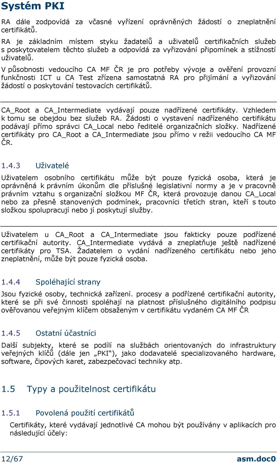 V působnosti vedoucího CA MF ČR je pro potřeby vývoje a ověření provozní funkčnosti ICT u CA Test zřízena samostatná RA pro přijímání a vyřizování žádostí o poskytování testovacích certifikátů.
