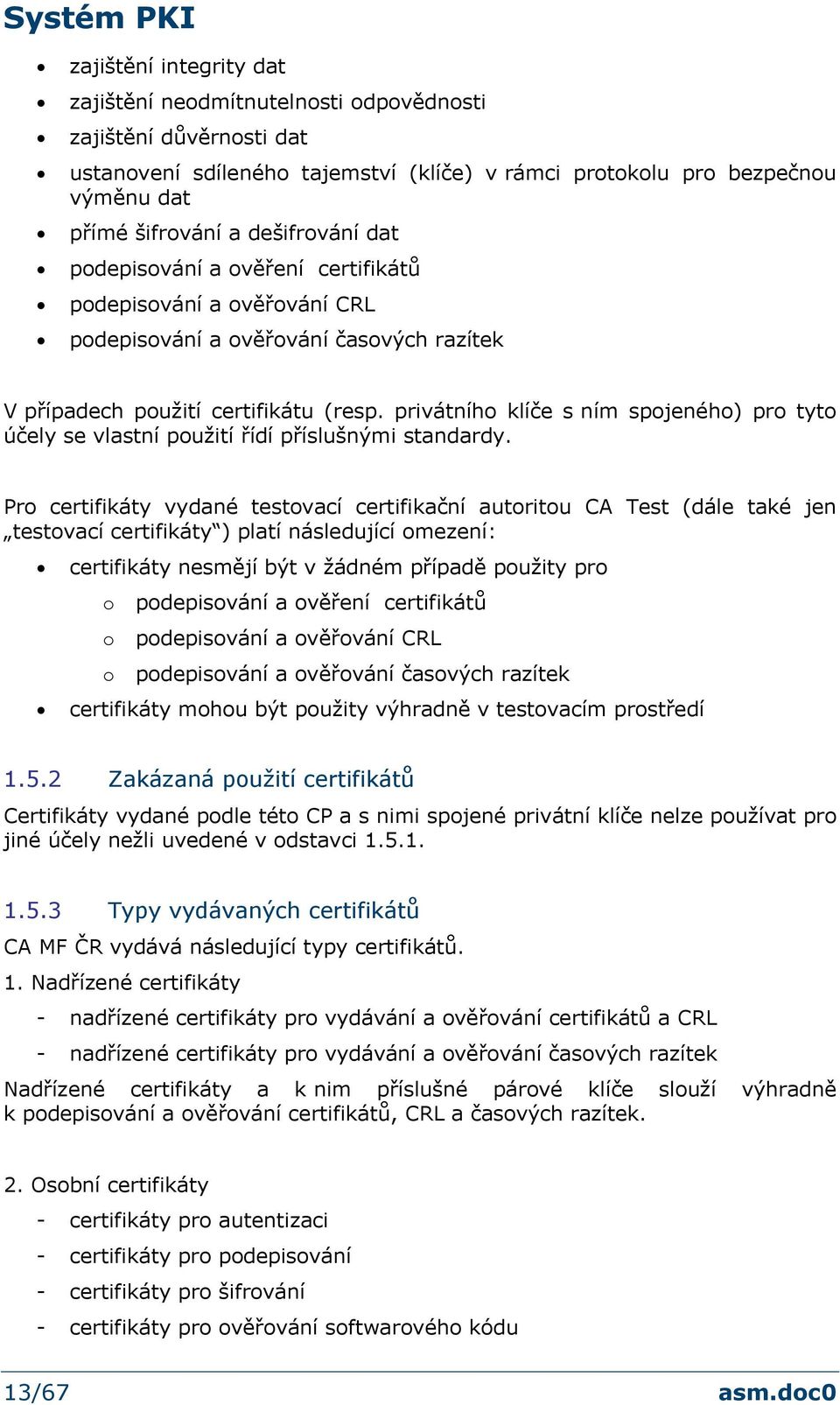 privátního klíče s ním spojeného) pro tyto účely se vlastní použití řídí příslušnými standardy.