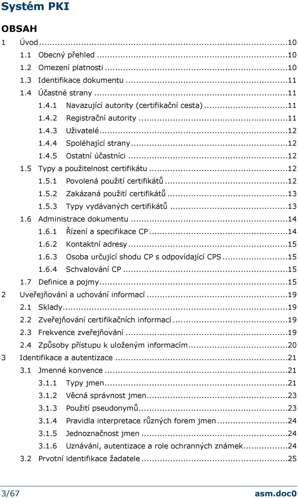 ..13 1.5.3 Typy vydávaných certifikátů...13 1.6 Administrace dokumentu...14 1.6.1 Řízení a specifikace CP...14 1.6.2 Kontaktní adresy...15 1.6.3 Osoba určující shodu CP s odpovídající CPS...15 1.6.4 Schvalování CP.