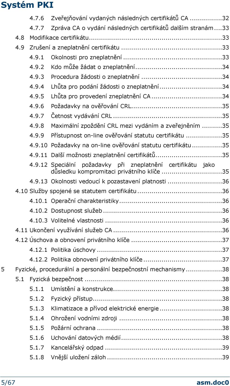 ..34 4.9.6 Požadavky na ověřování CRL...35 4.9.7 Četnost vydávání CRL...35 4.9.8 Maximální zpoždění CRL mezi vydáním a zveřejněním...35 4.9.9 Přístupnost on-line ověřování statutu certifikátu...35 4.9.10 Požadavky na on-line ověřování statutu certifikátu.