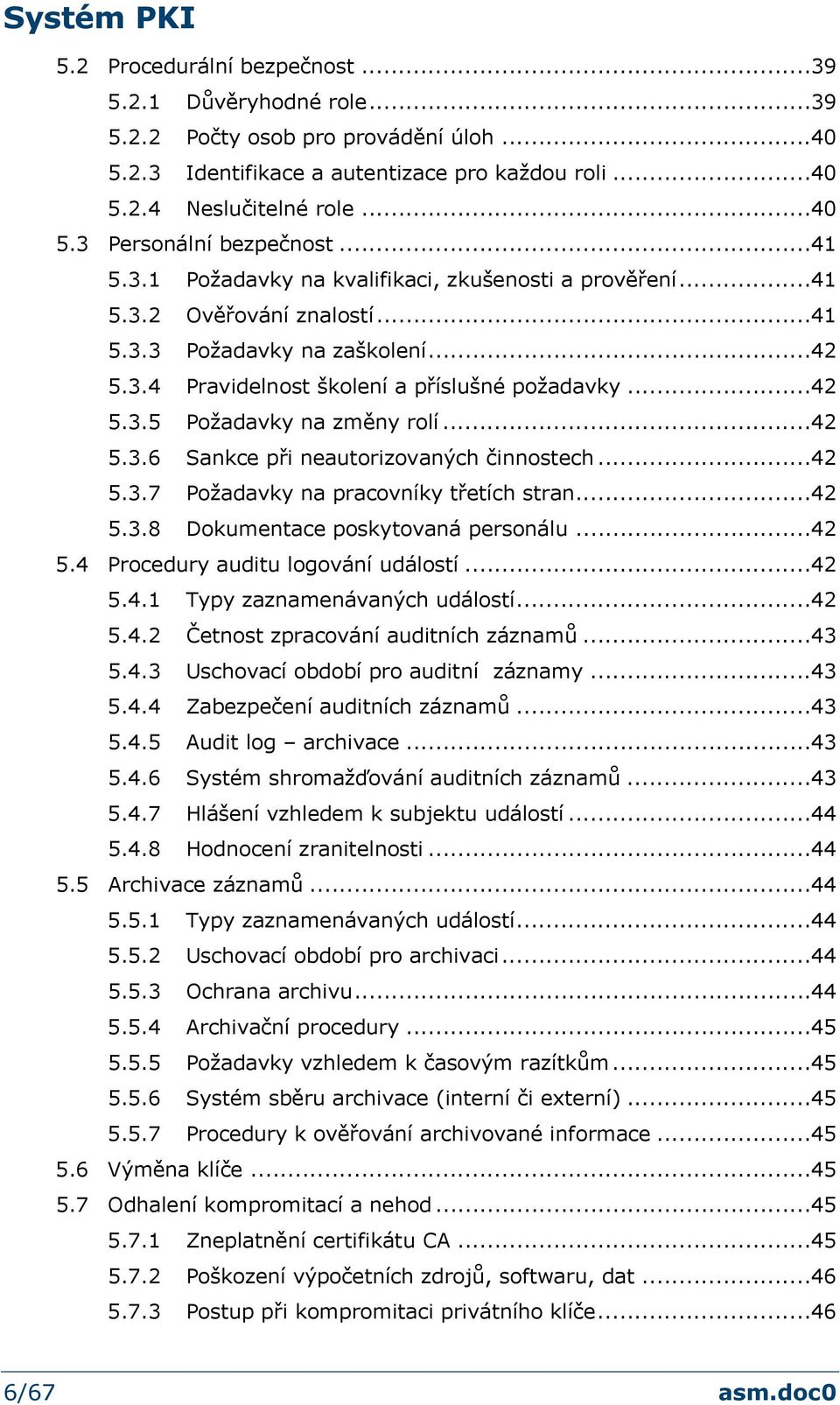 ..42 5.3.6 Sankce při neautorizovaných činnostech...42 5.3.7 Požadavky na pracovníky třetích stran...42 5.3.8 Dokumentace poskytovaná personálu...42 5.4 Procedury auditu logování událostí...42 5.4.1 Typy zaznamenávaných událostí.