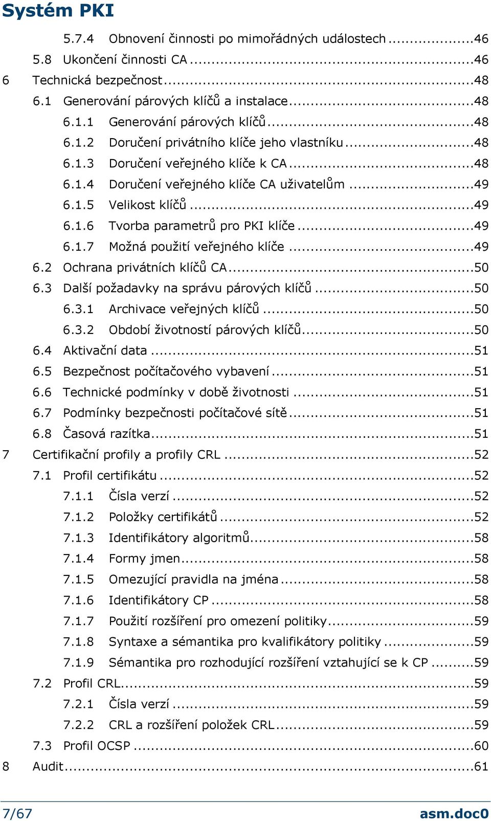 ..49 6.2 Ochrana privátních klíčů CA...50 6.3 Další požadavky na správu párových klíčů...50 6.3.1 Archivace veřejných klíčů...50 6.3.2 Období životností párových klíčů...50 6.4 Aktivační data...51 6.