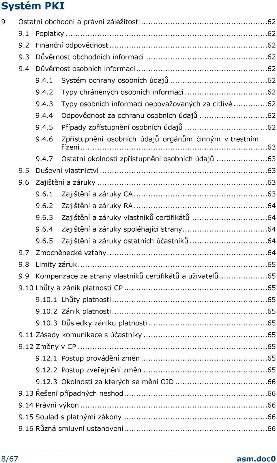 ..62 9.4.6 Zpřístupnění osobních údajů orgánům činným v trestním řízení...63 9.4.7 Ostatní okolnosti zpřístupnění osobních údajů...63 9.5 Duševní vlastnictví...63 9.6 Zajištění a záruky...63 9.6.1 Zajištění a záruky CA.