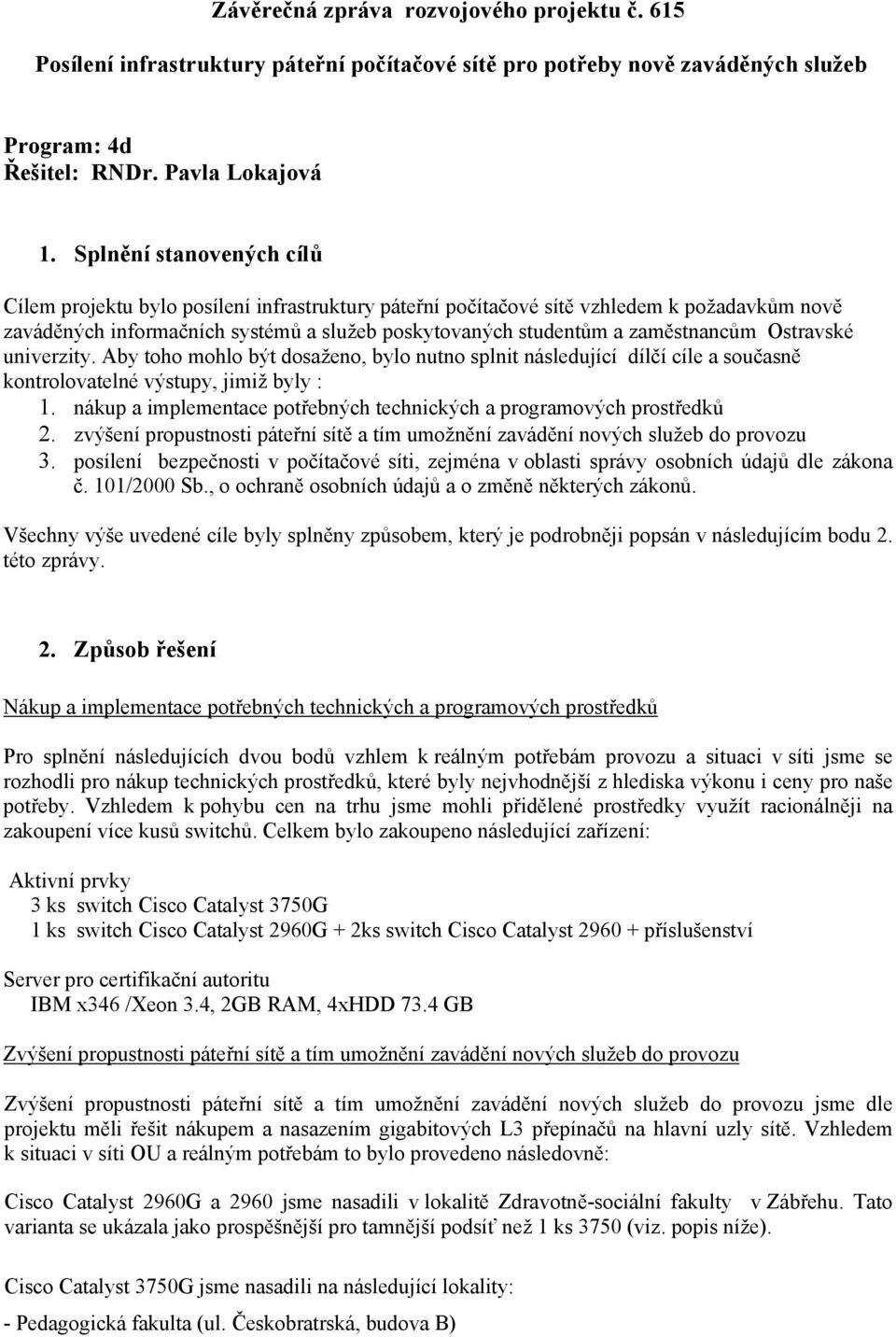 Ostravské univerzity. Aby toho mohlo být dosaženo, bylo nutno splnit následující dílčí cíle a současně kontrolovatelné výstupy, jimiž byly : 1.