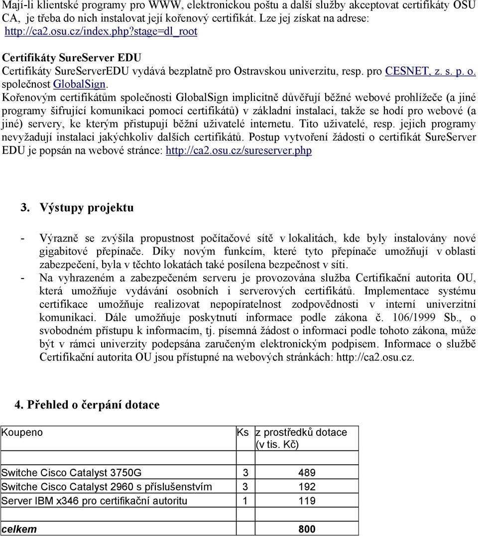 Kořenovým certifikátům společnosti GlobalSign implicitně důvěřují běžné webové prohlížeče (a jiné programy šifrující komunikaci pomocí certifikátů) v základní instalaci, takže se hodí pro webové (a