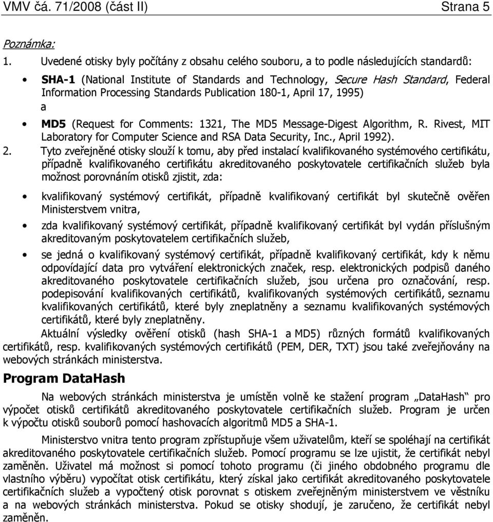 Standards Publication 180-1, April 17, 1995) a MD5 (Request for Comments: 1321, The MD5 Message-Digest Algorithm, R. Rivest, MIT Laboratory for Computer Science and RSA Data Security, Inc.