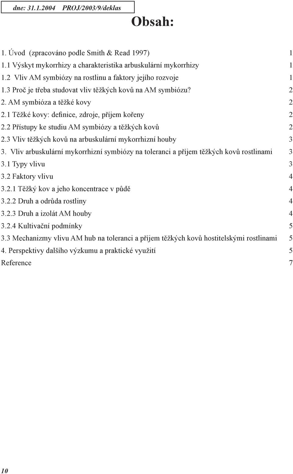 1 Těžké kovy: definice, zdroje, příjem kořeny 2 2.2 Přístupy ke studiu AM symbiózy a těžkých kovů 2 2.3 Vliv těžkých kovů na arbuskulární mykorrhizní houby 3 3.