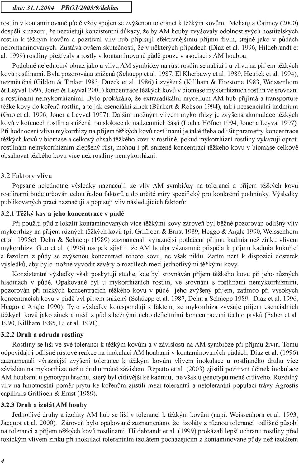 příjmu živin, stejně jako v půdách nekontaminovaných. Zůstává ovšem skutečností, že v některých případech (Díaz et al. 1996, Hildebrandt et al.