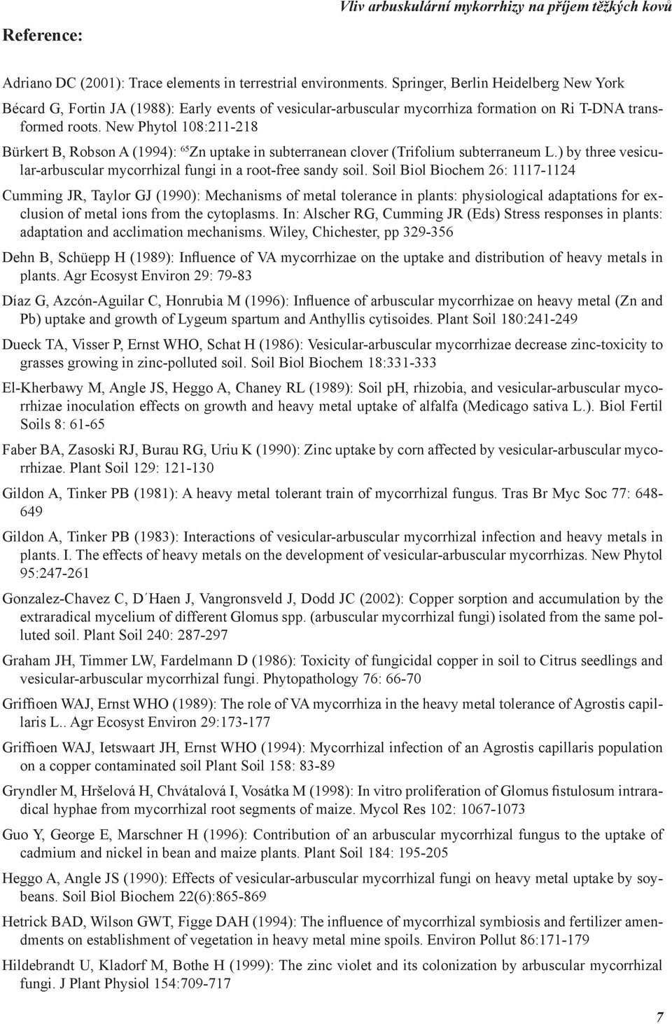 New Phytol 108:211-218 Bürkert B, Robson A (1994): 65 Zn uptake in subterranean clover (Trifolium subterraneum L.) by three vesicular-arbuscular mycorrhizal fungi in a root-free sandy soil.