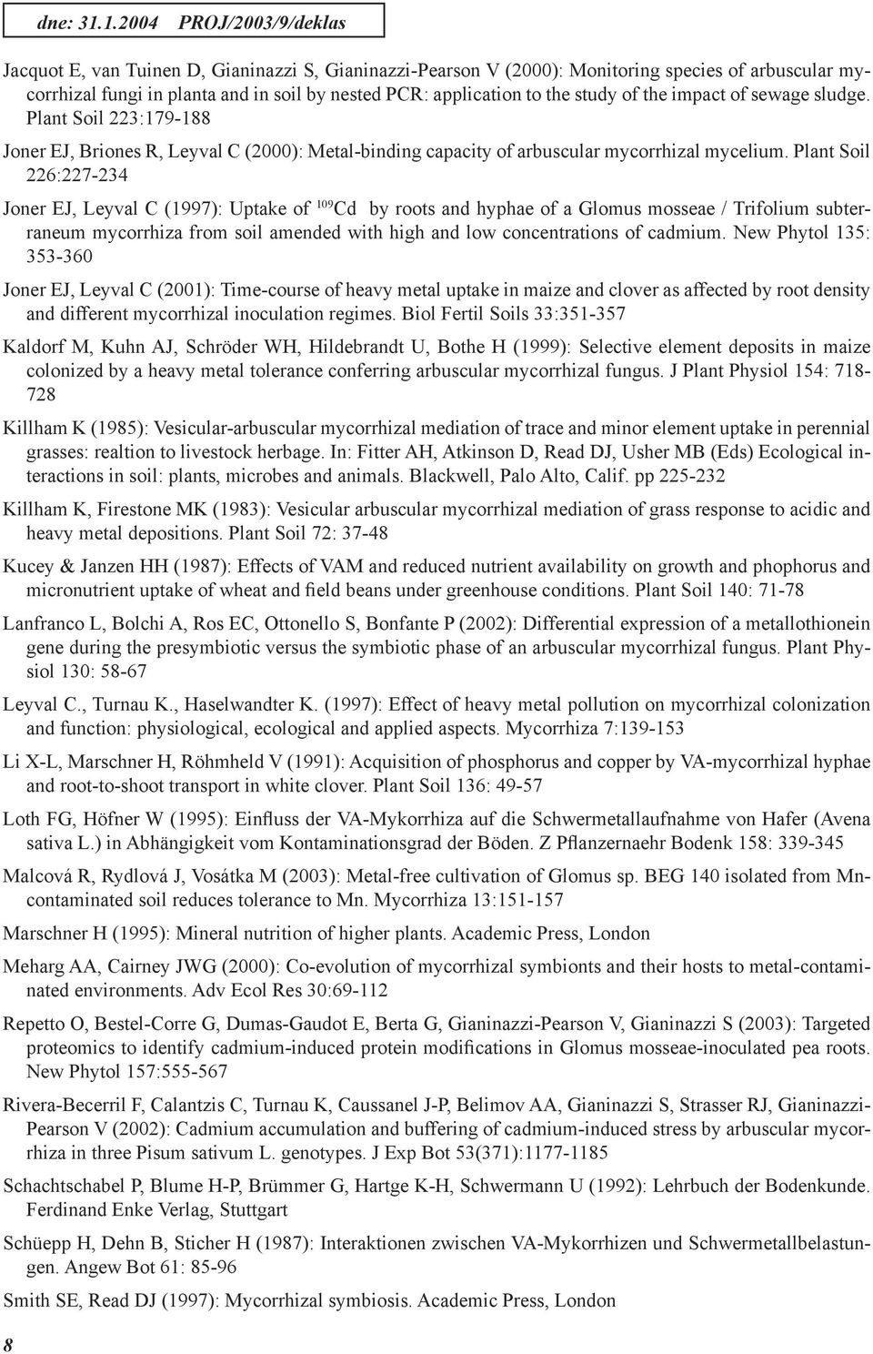 the study of the impact of sewage sludge. Plant Soil 223:179-188 Joner EJ, Briones R, Leyval C (2000): Metal-binding capacity of arbuscular mycorrhizal mycelium.