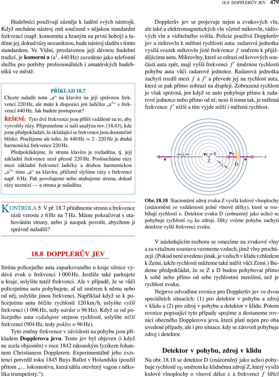 Ve Vídni, proslaenou její dánou hudební tradicí, je komorní a (a 1, 440 Hz) zaedeno jako telefonní služba pro potřeby profesionálních i amatérských hudebníků e městě. PŘÍKLAD 18.