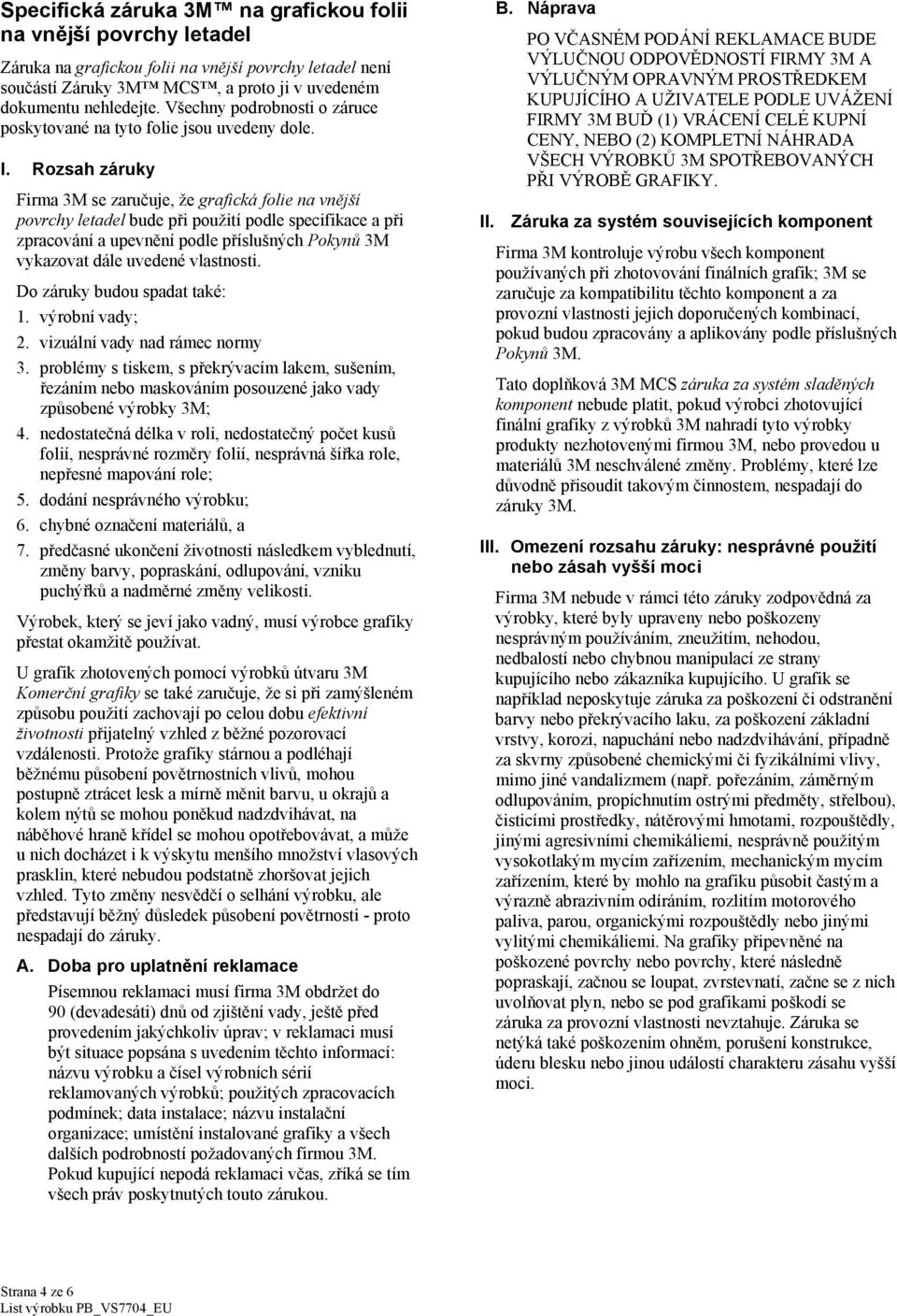Rozsah záruky Firma 3M se zaručuje, že grafická folie na vnější povrchy letadel bude při použití podle specifikace a při zpracování a upevnění podle příslušných Pokynů 3M vykazovat dále uvedené