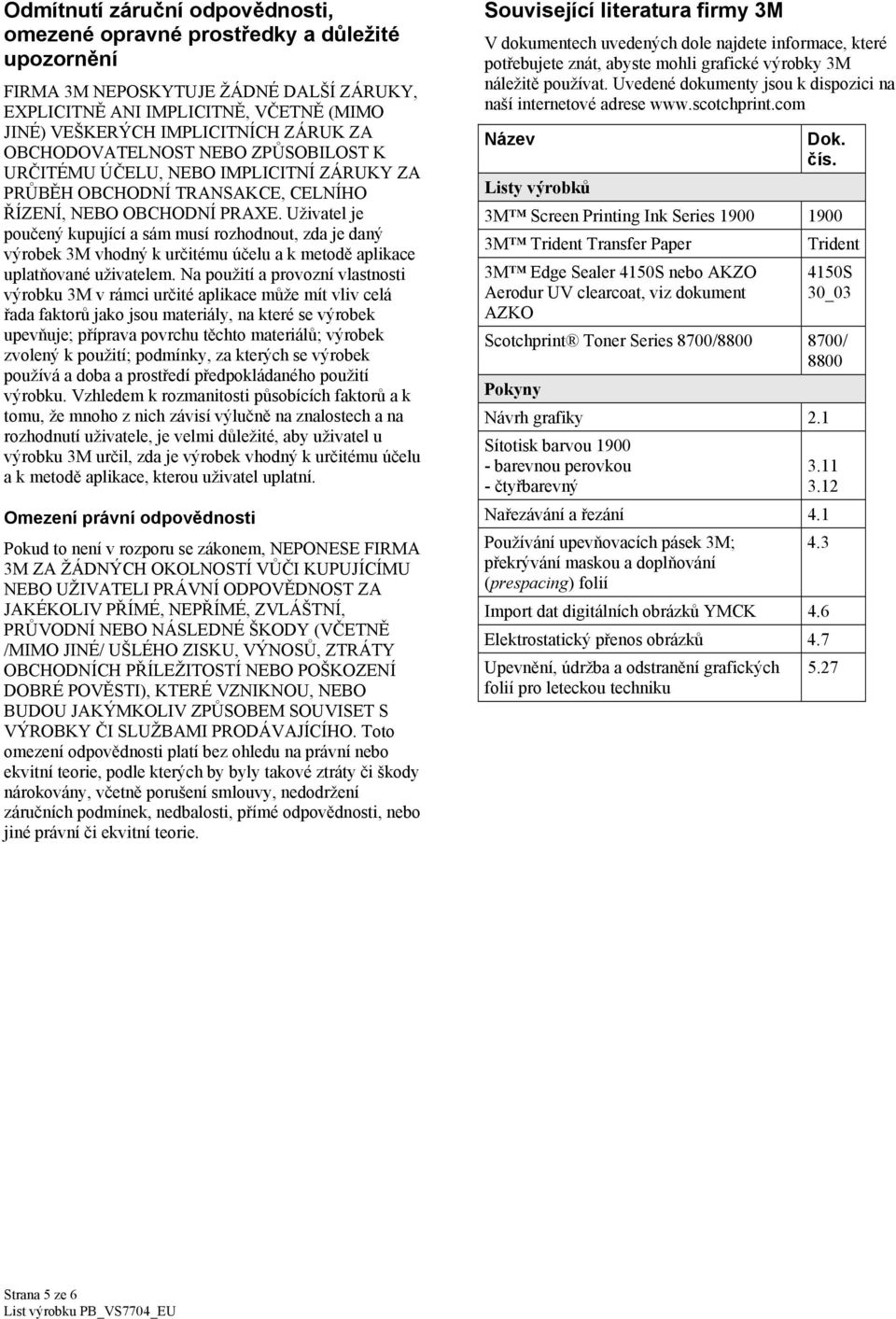 Uživatel je poučený kupující a sám musí rozhodnout, zda je daný výrobek 3M vhodný k určitému účelu a k metodě aplikace uplatňované uživatelem.