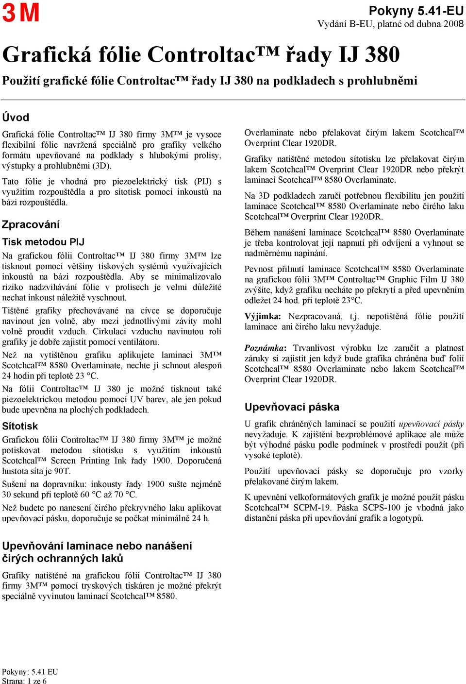 je vysoce flexibilní fólie navržená speciálně pro grafiky velkého formátu upevňované na podklady s hlubokými prolisy, výstupky a prohlubněmi (3D).