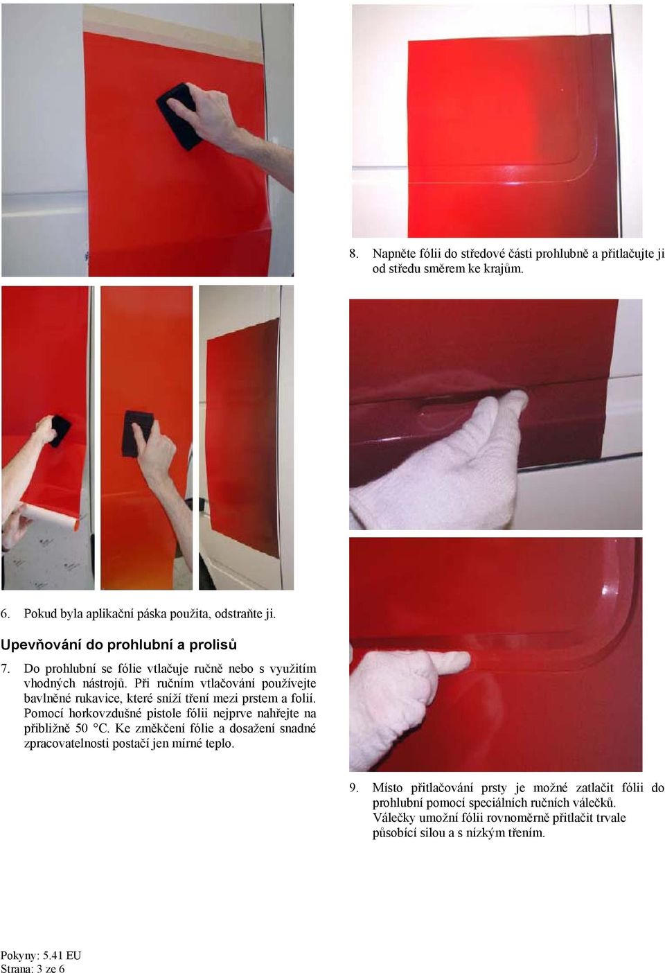Při ručním vtlačování používejte bavlněné rukavice, které sníží tření mezi prstem a folií. Pomocí horkovzdušné pistole fólii nejprve nahřejte na přibližně 50 C.
