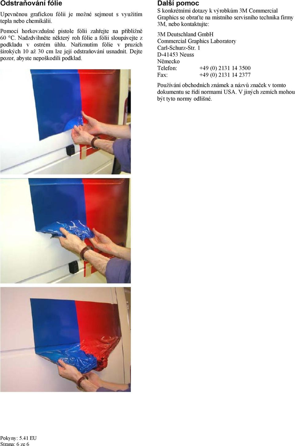 Dejte pozor, abyste nepoškodili podklad.