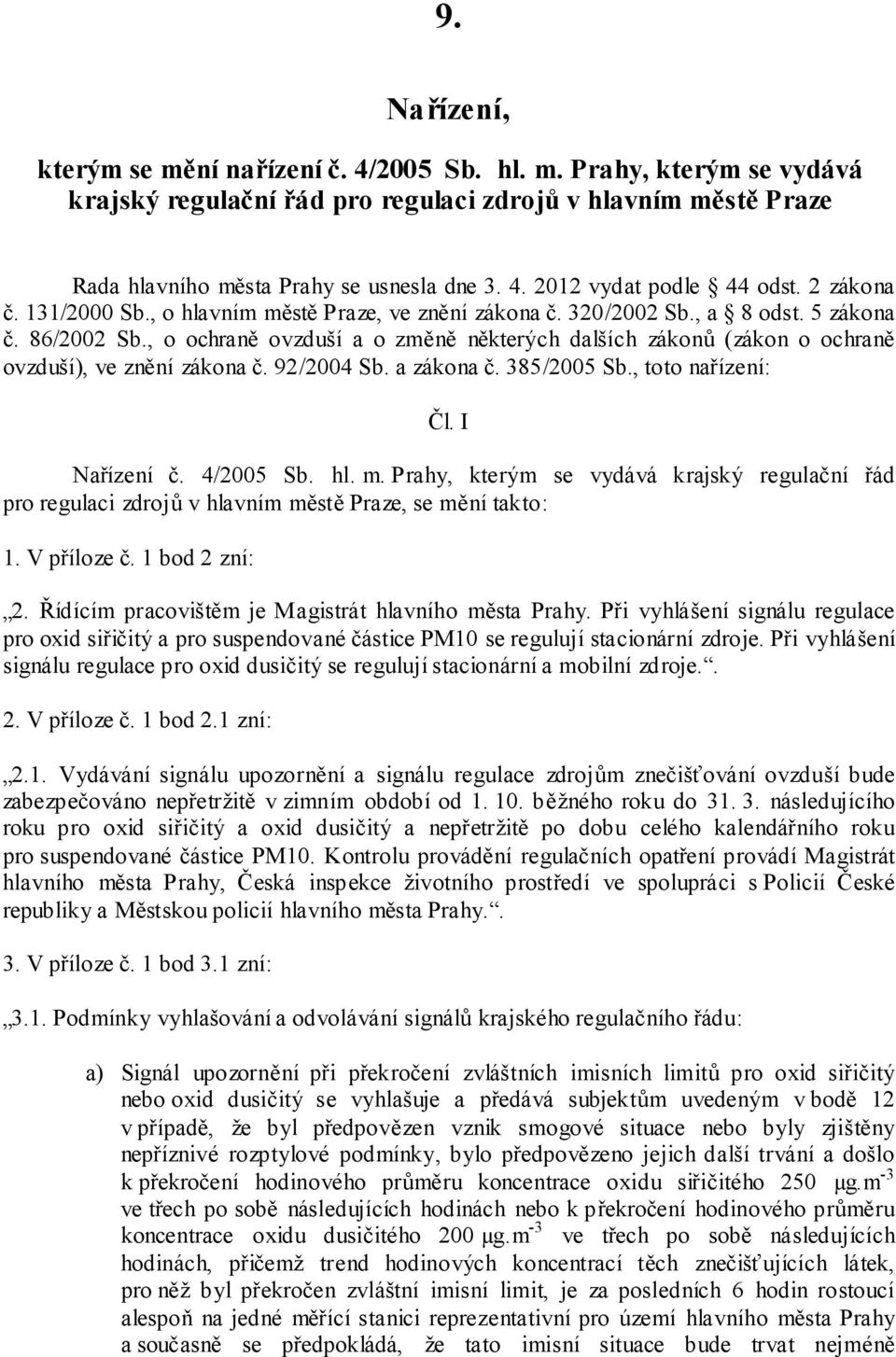 , o ochraně ovzduší a o změně některých dalších zákonů (zákon o ochraně ovzduší), ve znění zákona č. 92/2004 Sb. a zákona č. 385/2005 Sb., toto nařízení: Čl. I Nařízení č. 4/2005 Sb. hl. m.