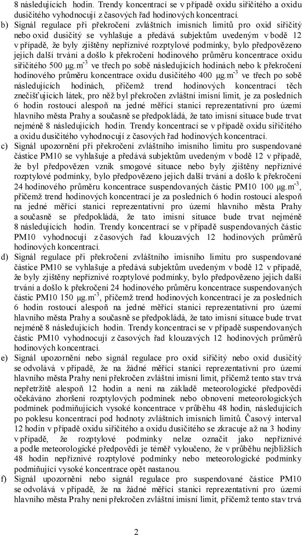 podmínky, bylo předpovězeno jejich další trvání a došlo k překročení hodinového průměru koncentrace oxidu siřičitého 500 µg.