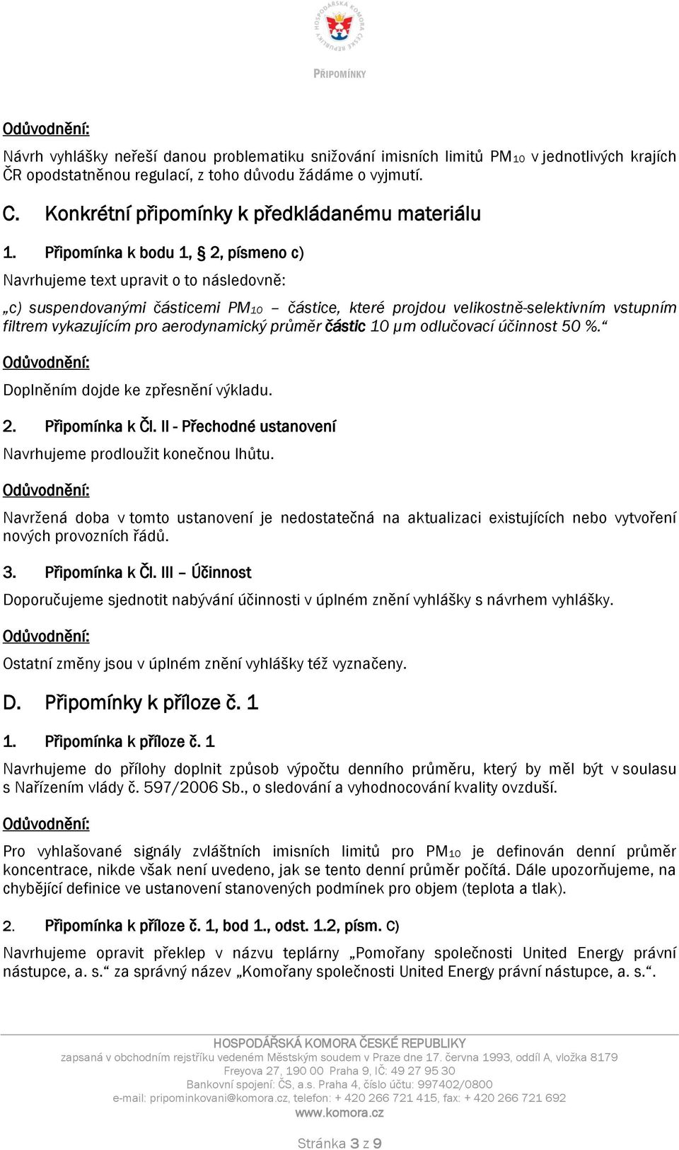 Připomínka k bodu 1, 2, písmeno c) Navrhujeme text upravit o to následovně: c) suspendovanými částicemi PM10 částice, které projdou velikostně-selektivním vstupním filtrem vykazujícím pro