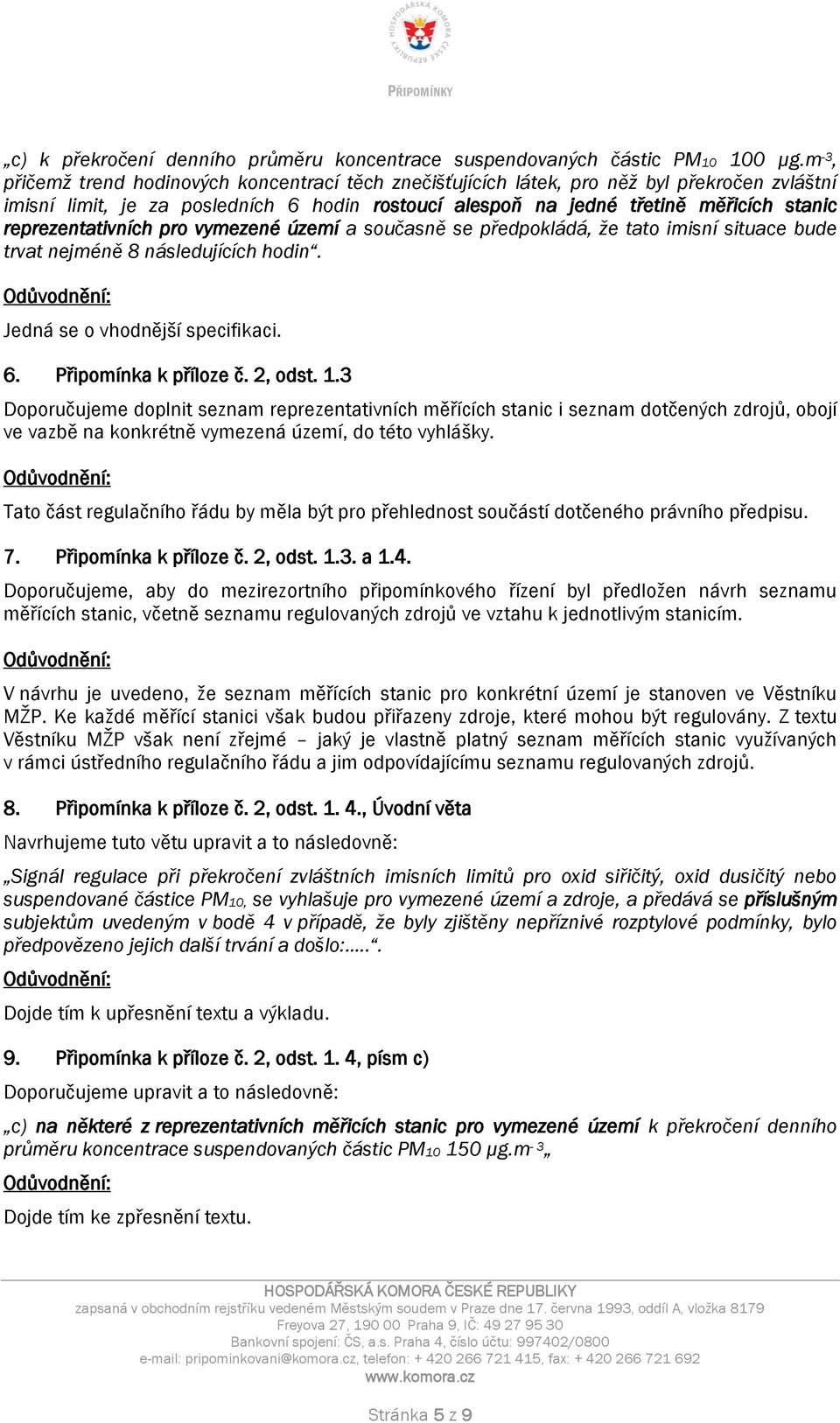 reprezentativních pro vymezené území a současně se předpokládá, že tato imisní situace bude trvat nejméně 8 následujících hodin. Jedná se o vhodnější specifikaci. 6. Připomínka k příloze č. 2, odst.