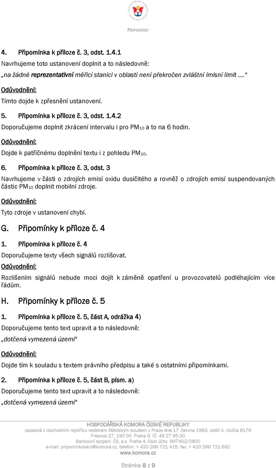 1.4.2 Doporučujeme doplnit zkrácení intervalu i pro PM10 a to na 6 hodin. Dojde k patřičnému doplnění textu i z pohledu PM10. 6. Připomínka k příloze č. 3, odst.