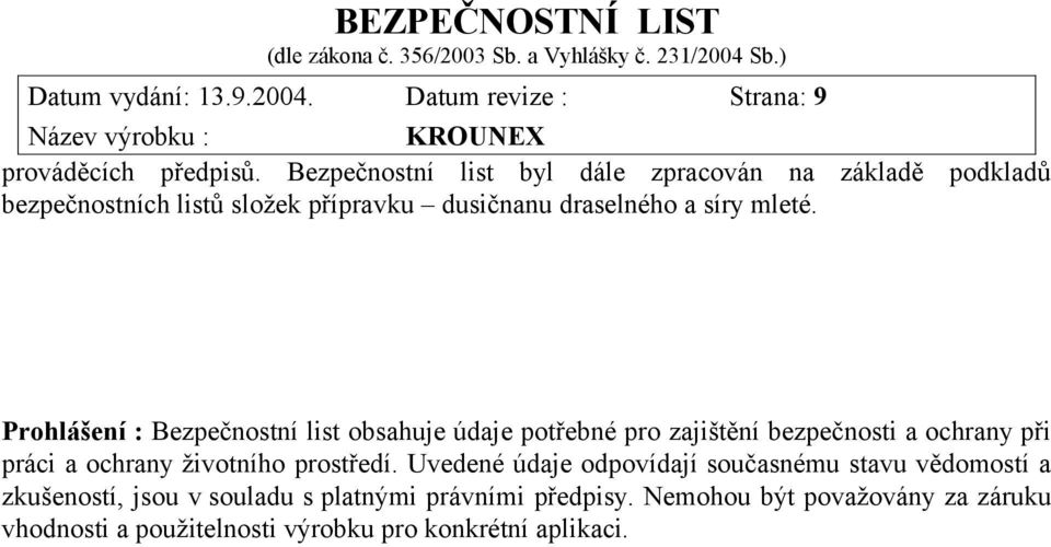 Prohlášení : Bezpečnostní list obsahuje údaje potřebné pro zajištění bezpečnosti a ochrany při práci a ochrany životního prostředí.