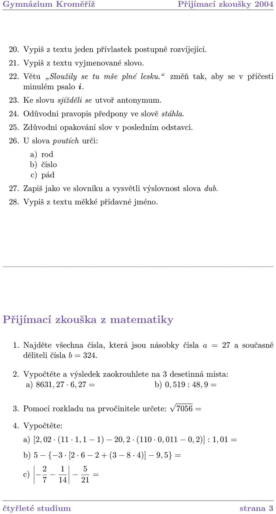 Zapiš jako ve slovníku a vysvětli výslovnost slova dub. 28. Vypiš z textu měkké přídavné jméno. Přijímací zkouška z matematiky 1.