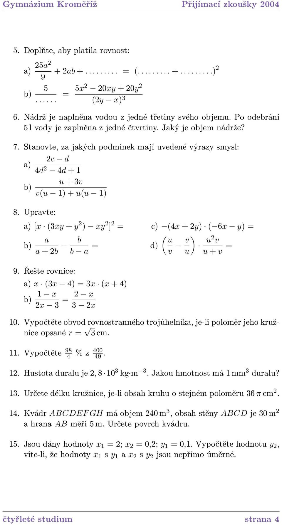 Upravte: a) [x (3xy + y 2 ) xy 2 ] 2 = c) (4x + 2y) ( 6x y) = ) b) a a + 2b b b a = 9. Řešte rovnice: a) x (3x 4) = 3x (x + 4) b) 1 x 2x 3 = 2 x 3 2x d) ( u v v u u 2 v u + v = 10.
