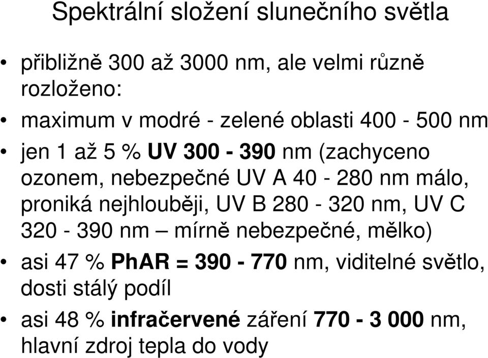 proniká nejhlouběji, UV B 280-320 nm, UV C 320-390 nm mírně nebezpečné, mělko) asi 47 % PhAR = 390-770