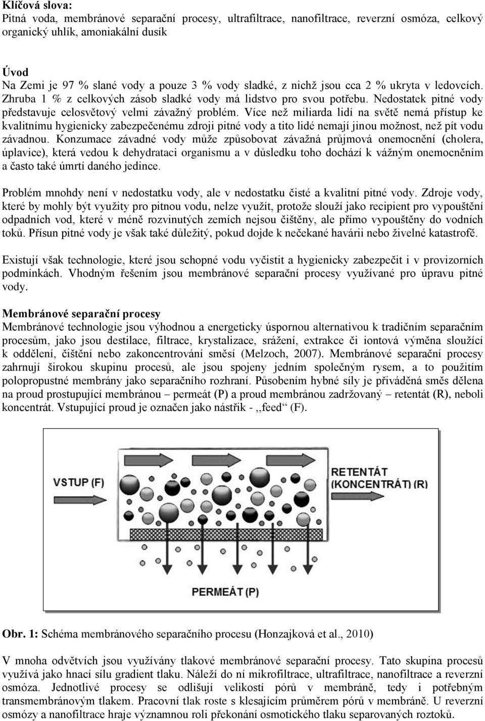 Více než miliarda lidí na světě nemá přístup ke kvalitnímu hygienicky zabezpečenému zdroji pitné vody a tito lidé nemají jinou možnost, než pít vodu závadnou.