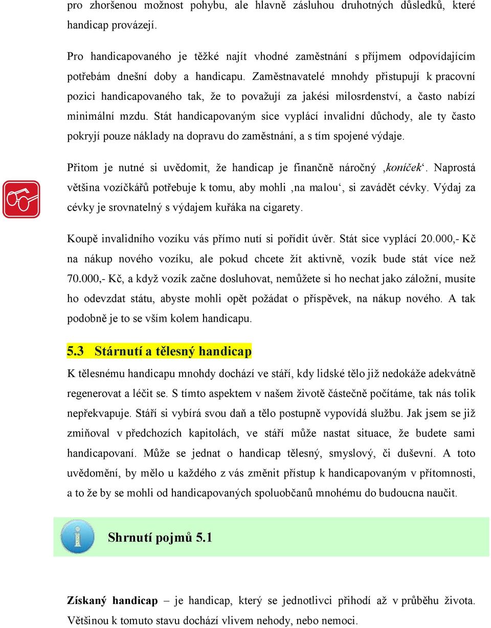 Zaměstnavatelé mnohdy přistupují k pracovní pozici handicapovaného tak, že to považují za jakési milosrdenství, a často nabízí minimální mzdu.