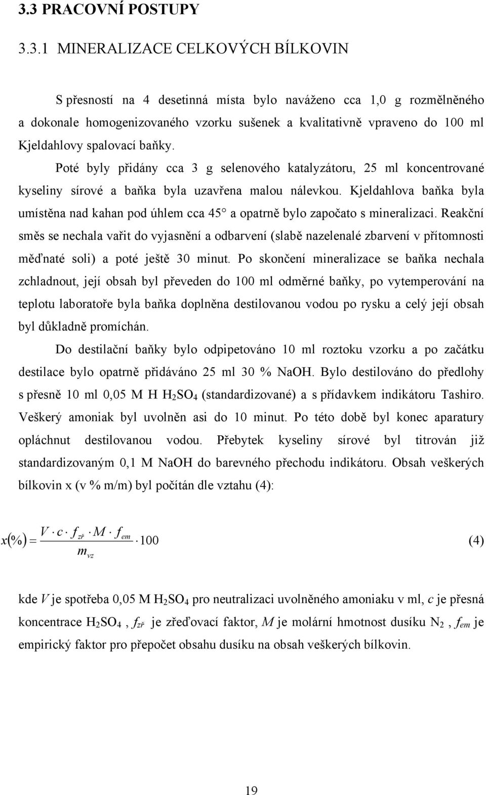 Kjeldahlova baňka byla umístěna nad kahan pod úhlem cca 45 a opatrně bylo započato s mineralizaci.