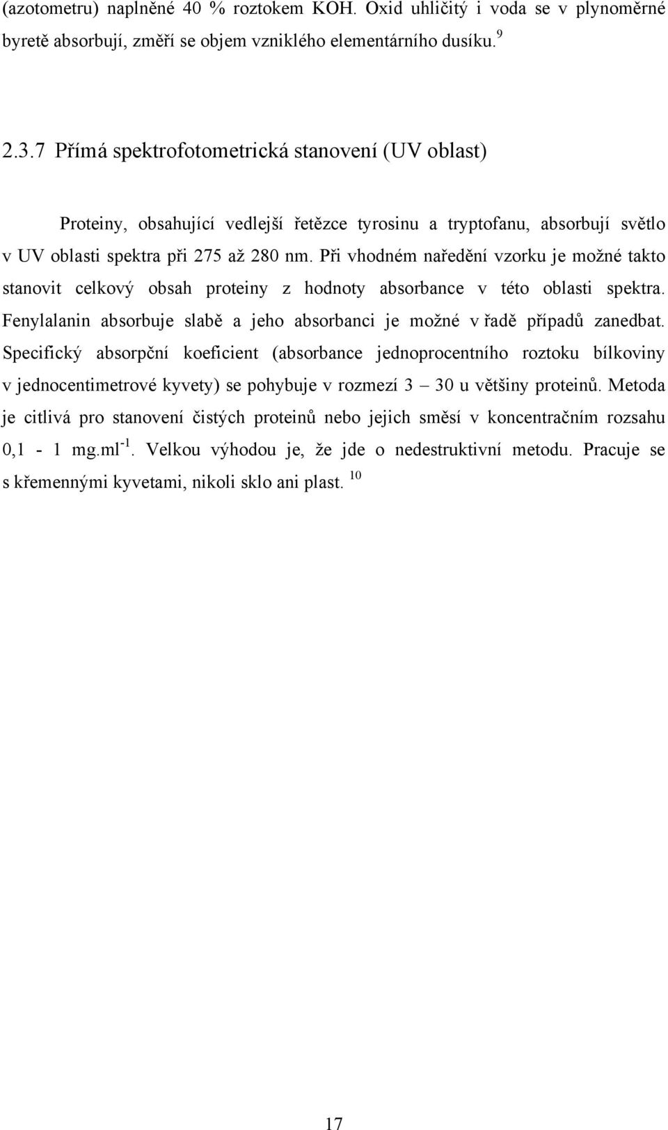 Při vhodném naředění vzorku je možné takto stanovit celkový obsah proteiny z hodnoty absorbance v této oblasti spektra. Fenylalanin absorbuje slabě a jeho absorbanci je možné v řadě případů zanedbat.