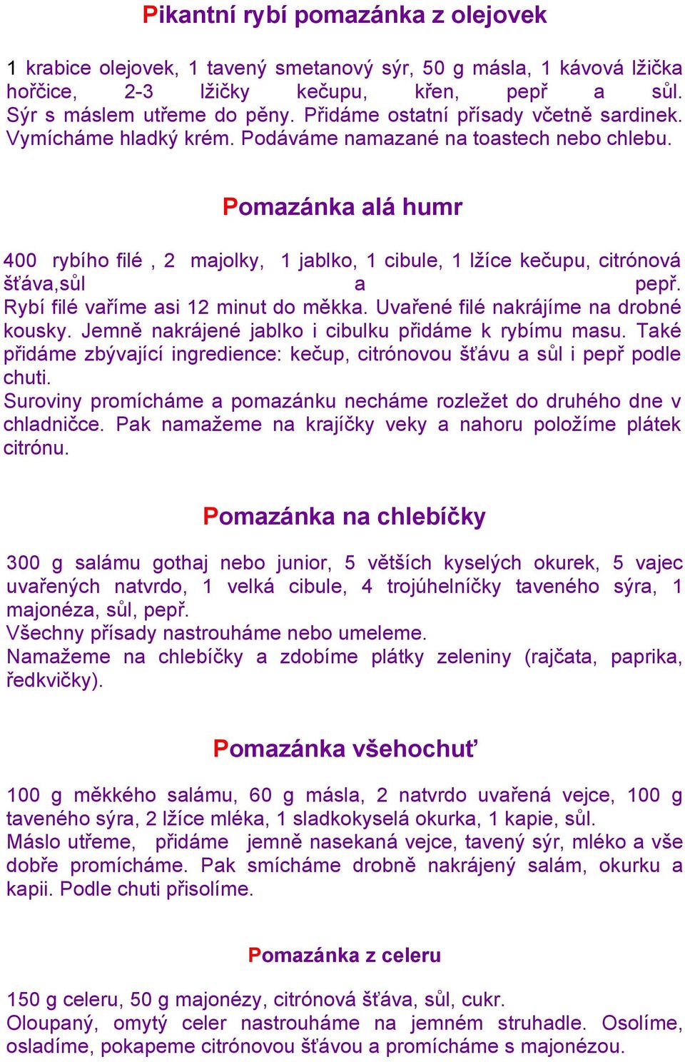Pomazánka alá humr 400 rybího filé, 2 majolky, 1 jablko, 1 cibule, 1 lţíce kečupu, citrónová šťáva,sůl a pepř. Rybí filé vaříme asi 12 minut do měkka. Uvařené filé nakrájíme na drobné kousky.