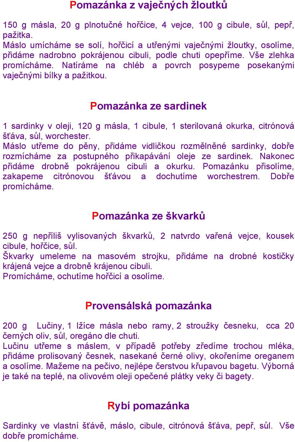 Natíráme na chléb a povrch posypeme posekanými vaječnými bílky a paţitkou. Pomazánka ze sardinek 1 sardinky v oleji, 120 g másla, 1 cibule, 1 sterilovaná okurka, citrónová šťáva, sůl, worchester.