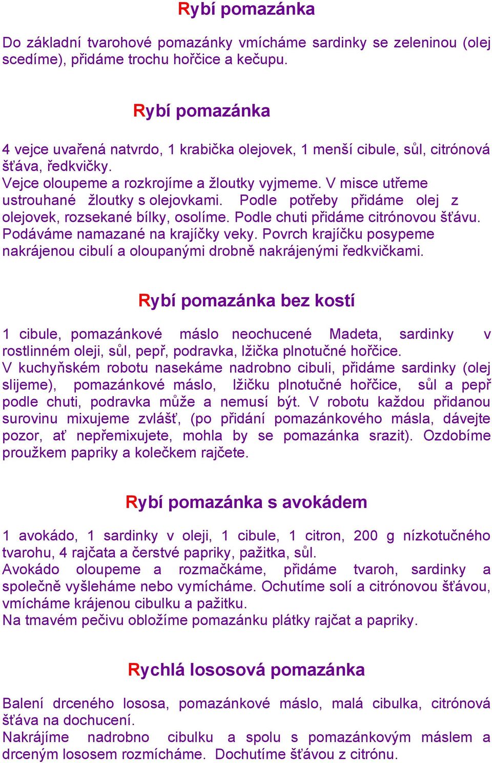V misce utřeme ustrouhané ţloutky s olejovkami. Podle potřeby přidáme olej z olejovek, rozsekané bílky, osolíme. Podle chuti přidáme citrónovou šťávu. Podáváme namazané na krajíčky veky.