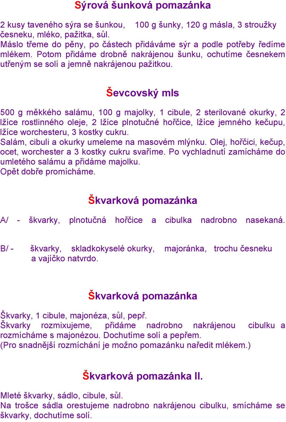 Ševcovský mls 500 g měkkého salámu, 100 g majolky, 1 cibule, 2 sterilované okurky, 2 lţíce rostlinného oleje, 2 lţíce plnotučné hořčice, lţíce jemného kečupu, lţíce worchesteru, 3 kostky cukru.