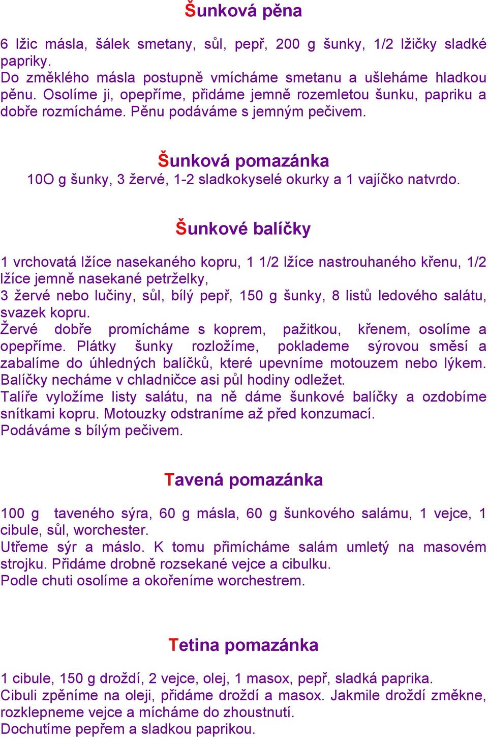 Šunkové balíčky 1 vrchovatá lţíce nasekaného kopru, 1 1/2 lţíce nastrouhaného křenu, 1/2 lţíce jemně nasekané petrţelky, 3 ţervé nebo lučiny, sůl, bílý pepř, 150 g šunky, 8 listů ledového salátu,