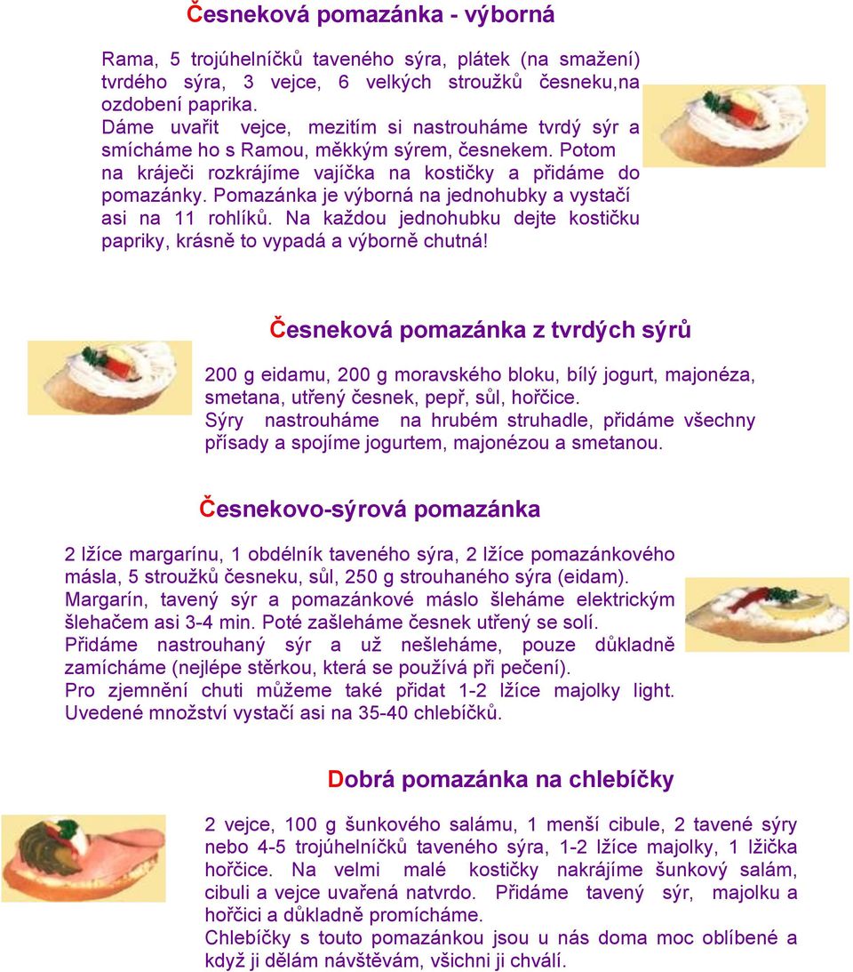 Pomazánka je výborná na jednohubky a vystačí asi na 11 rohlíků. Na kaţdou jednohubku dejte kostičku papriky, krásně to vypadá a výborně chutná!