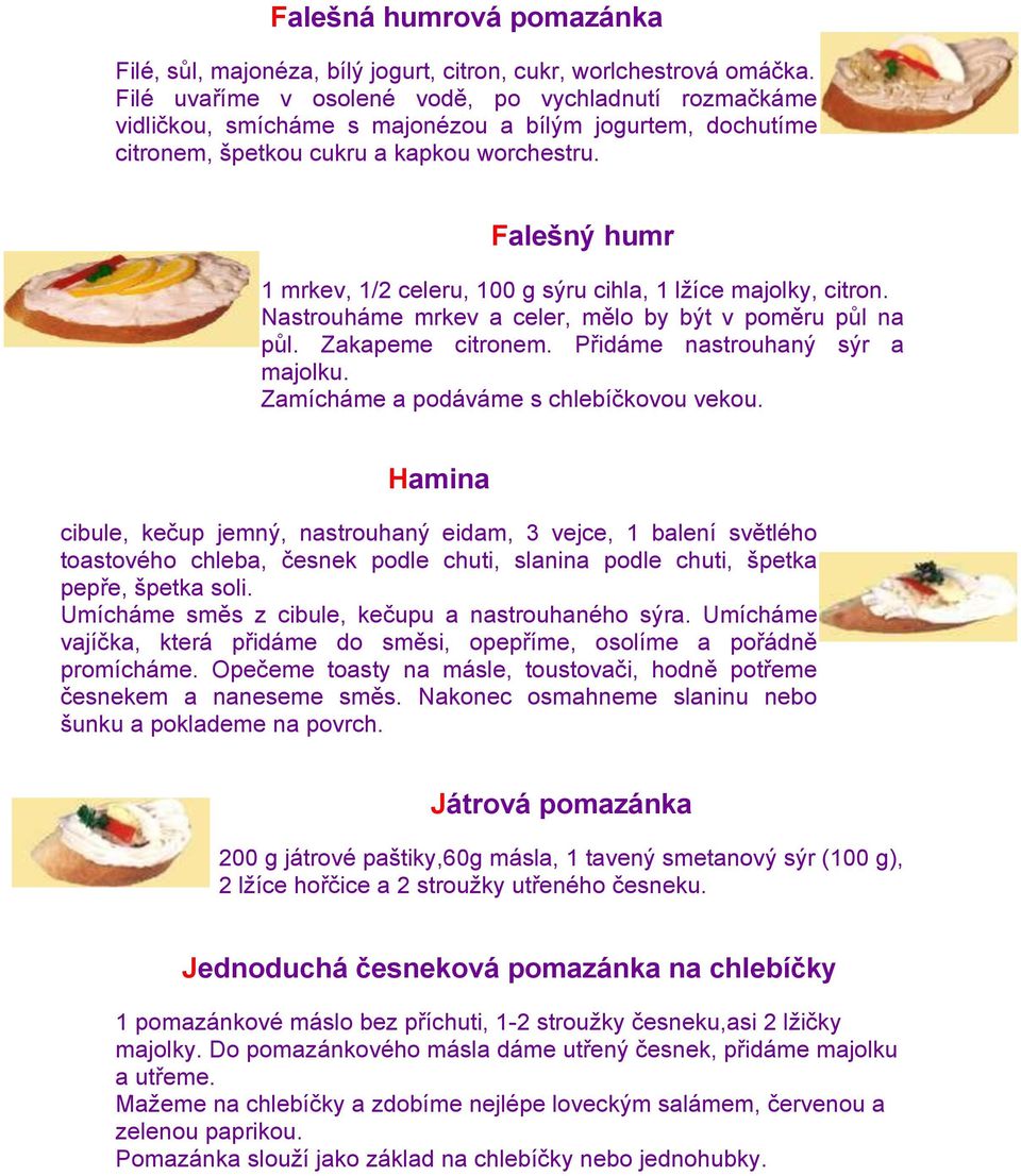 Falešný humr 1 mrkev, 1/2 celeru, 100 g sýru cihla, 1 lţíce majolky, citron. Nastrouháme mrkev a celer, mělo by být v poměru půl na půl. Zakapeme citronem. Přidáme nastrouhaný sýr a majolku.
