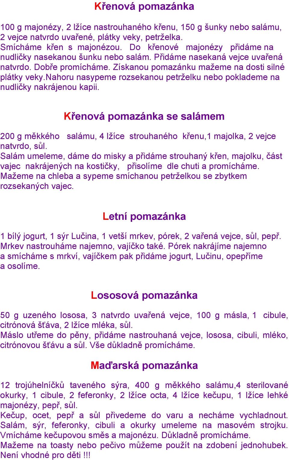 nahoru nasypeme rozsekanou petrţelku nebo poklademe na nudličky nakrájenou kapii. Křenová pomazánka se salámem 200 g měkkého salámu, 4 lţíce strouhaného křenu,1 majolka, 2 vejce natvrdo, sůl.