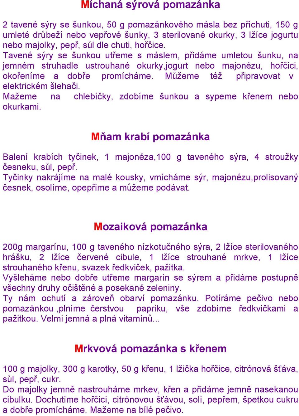 Můţeme téţ připravovat v elektrickém šlehači. Maţeme na chlebíčky, zdobíme šunkou a sypeme křenem nebo okurkami.