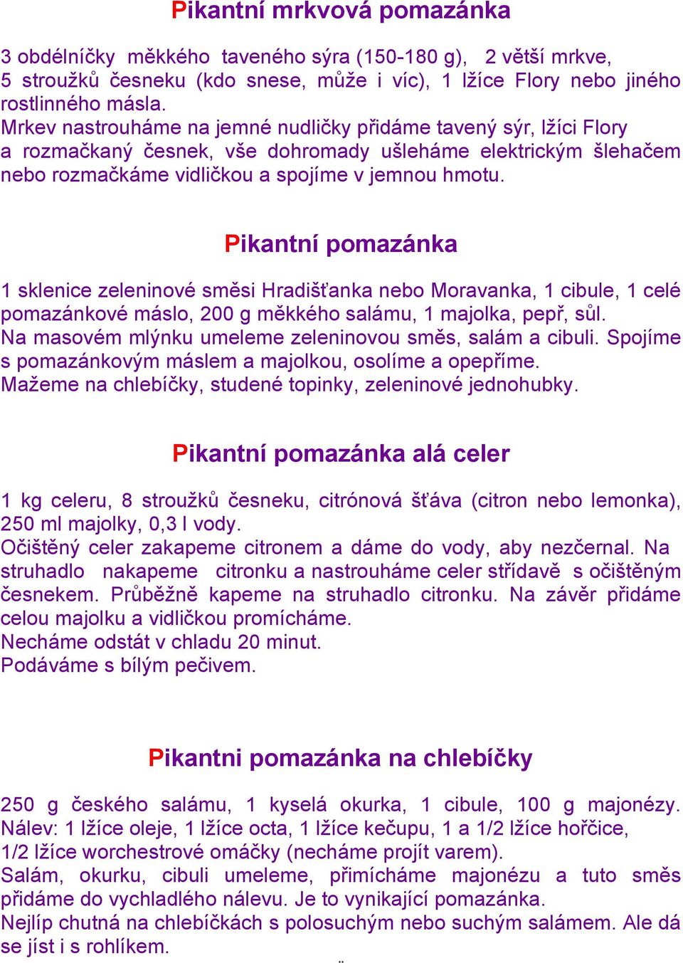 Pikantní pomazánka 1 sklenice zeleninové směsi Hradišťanka nebo Moravanka, 1 cibule, 1 celé pomazánkové máslo, 200 g měkkého salámu, 1 majolka, pepř, sůl.