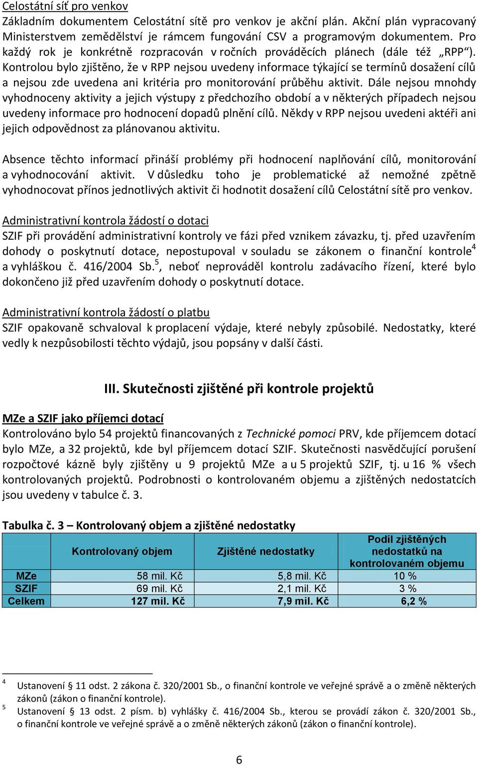 Kontrolou bylo zjištěno, že v RPP nejsou uvedeny informace týkající se termínů dosažení cílů a nejsou zde uvedena ani kritéria pro monitorování průběhu aktivit.