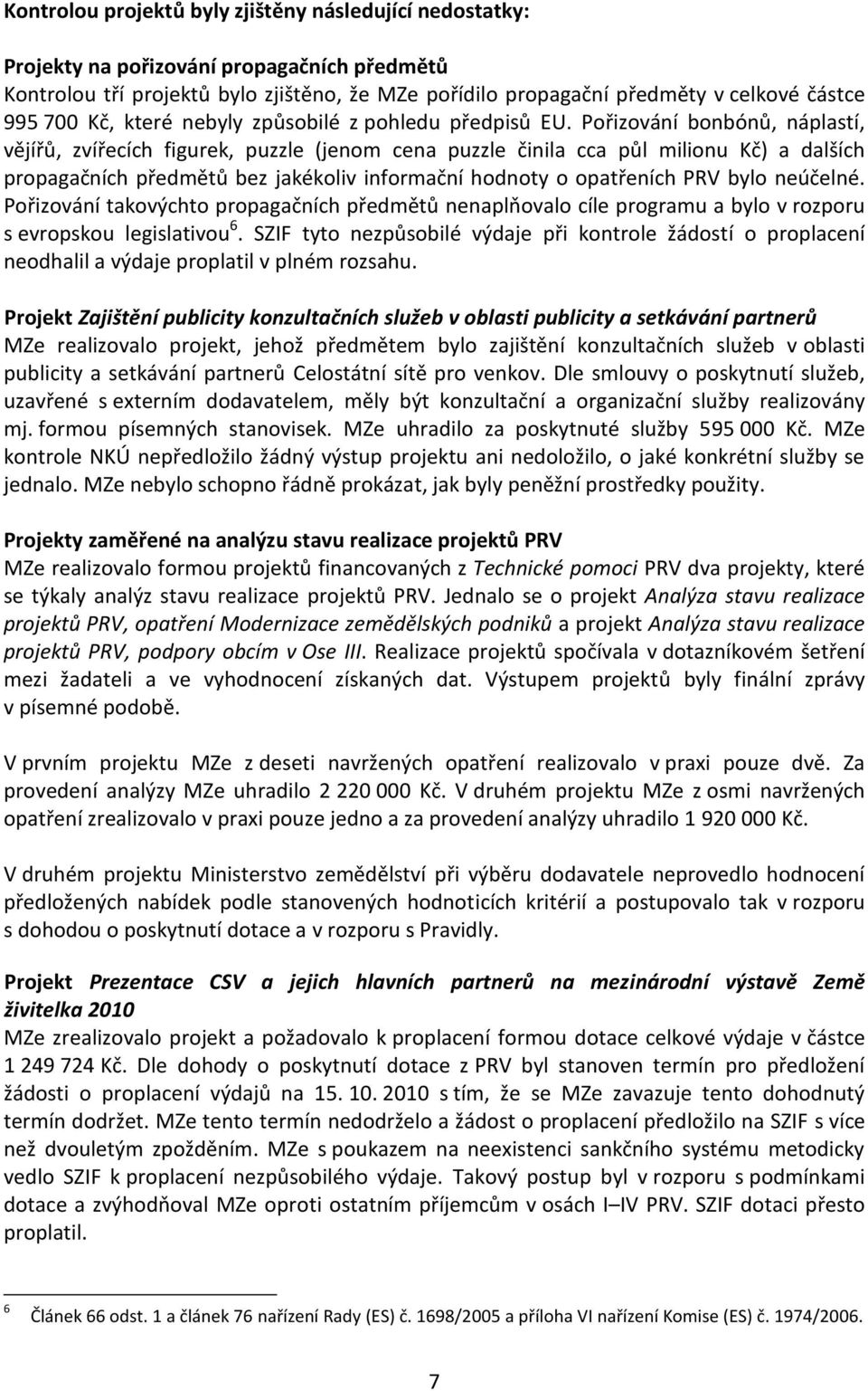 Pořizování bonbónů, náplastí, vějířů, zvířecích figurek, puzzle (jenom cena puzzle činila cca půl milionu Kč) a dalších propagačních předmětů bez jakékoliv informační hodnoty o opatřeních PRV bylo