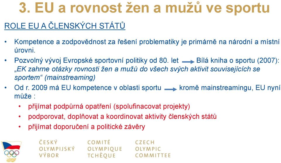 let Bílá kniha o sportu (2007): EK zahrne otázky rovnosti žen a mužů do všech svých aktivit souvisejících se sportem (mainstreaming) Od r.