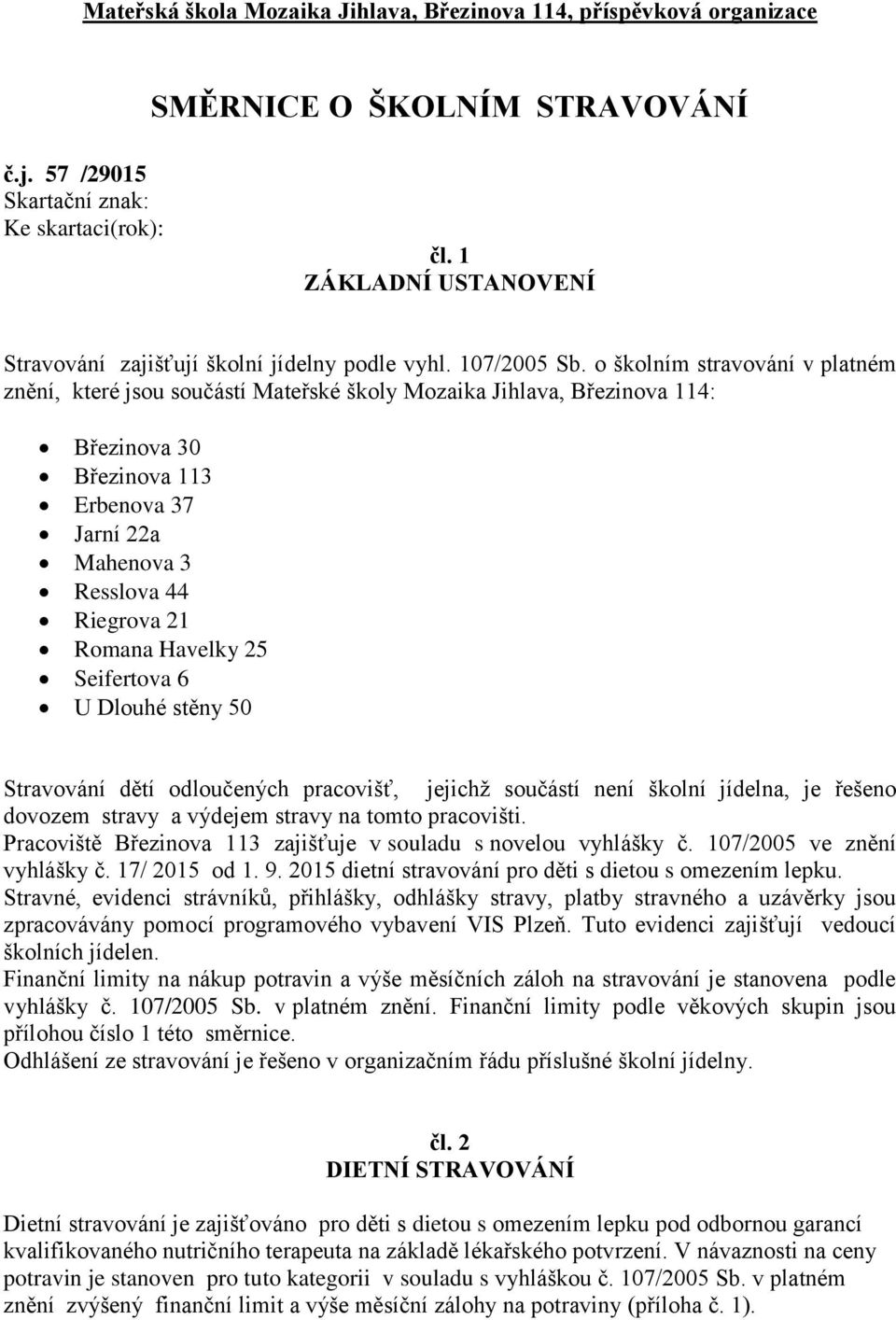 o školním stravování v platném znění, které jsou součástí Mateřské školy Mozaika Jihlava, Březinova 114: Březinova 30 Březinova 113 Erbenova 37 Jarní 22a Mahenova 3 Resslova 44 Riegrova 21 Romana