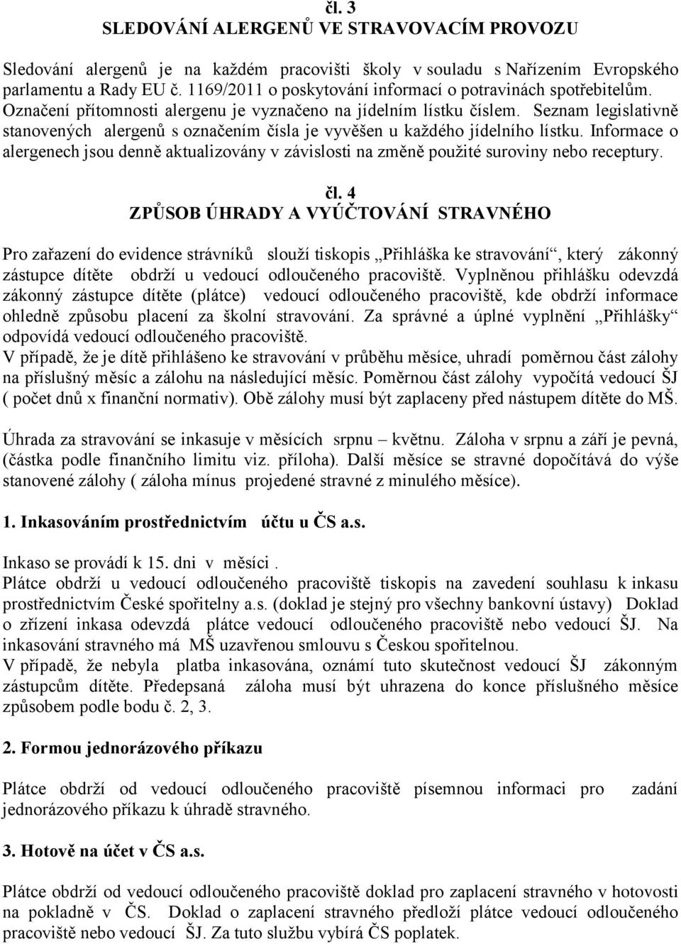 Seznam legislativně stanovených alergenů s označením čísla je vyvěšen u každého jídelního lístku. Informace o alergenech jsou denně aktualizovány v závislosti na změně použité suroviny nebo receptury.